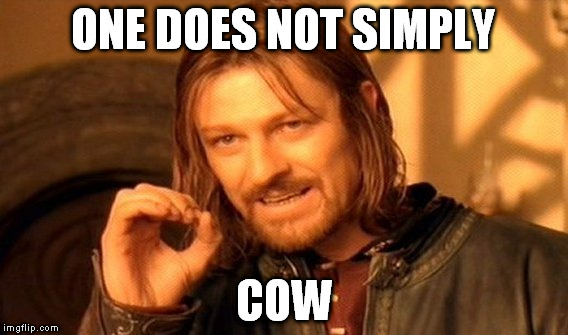 Cow | ONE DOES NOT SIMPLY; COW | image tagged in memes,one does not simply,cow,lotr | made w/ Imgflip meme maker