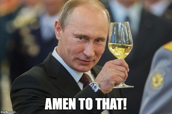 Putin Cheers | AMEN TO THAT! | image tagged in putin cheers | made w/ Imgflip meme maker