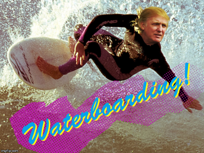 waterboarding | image tagged in 90's,trump,waterboarding | made w/ Imgflip meme maker