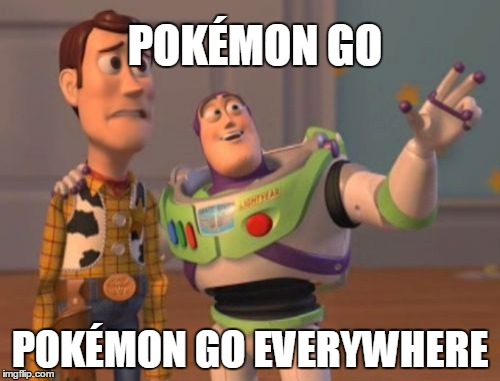 Pokémon GO everywhere... -.- | POKÉMON GO; POKÉMON GO EVERYWHERE | image tagged in memes,x x everywhere,pokemon,pokemon go | made w/ Imgflip meme maker
