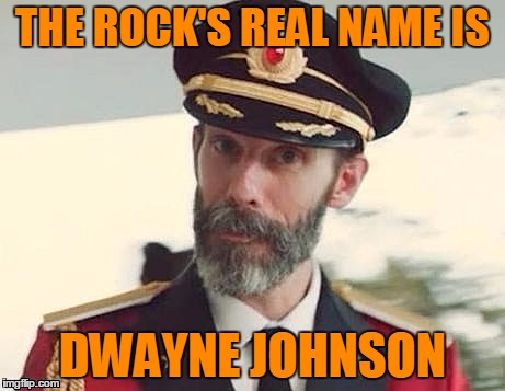Captain Obvious | THE ROCK'S REAL NAME IS DWAYNE JOHNSON | image tagged in captain obvious | made w/ Imgflip meme maker