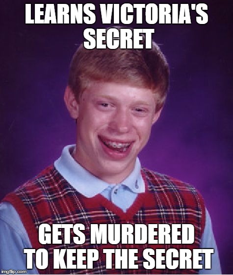 Bad Luck Brian Meme | LEARNS VICTORIA'S SECRET GETS MURDERED TO KEEP THE SECRET | image tagged in memes,bad luck brian | made w/ Imgflip meme maker