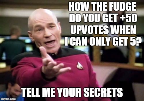 Picard wonders how you get loads of upvotes | HOW THE FUDGE DO YOU GET +50 UPVOTES WHEN I CAN ONLY GET 5? TELL ME YOUR SECRETS | image tagged in memes,picard wtf,secret,upvotes | made w/ Imgflip meme maker