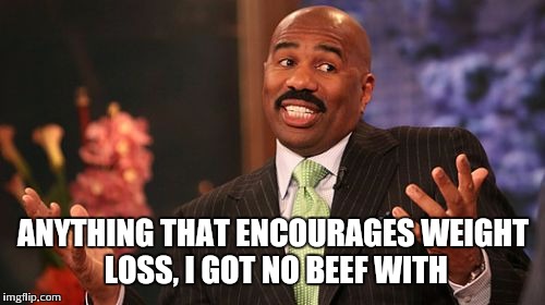 Steve Harvey Meme | ANYTHING THAT ENCOURAGES WEIGHT LOSS, I GOT NO BEEF WITH | image tagged in memes,steve harvey | made w/ Imgflip meme maker