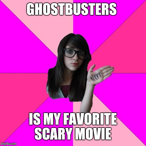 Idiot Nerd Girl | GHOSTBUSTERS; IS MY FAVORITE SCARY MOVIE | image tagged in memes,idiot nerd girl | made w/ Imgflip meme maker