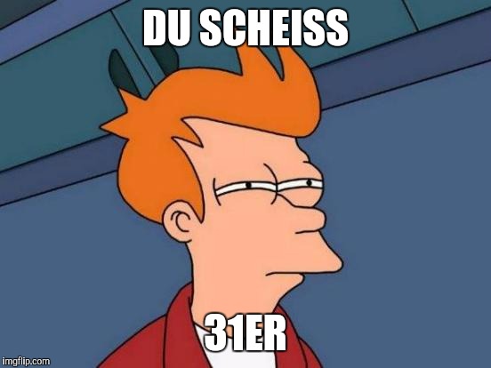Futurama Fry | DU SCHEISS; 31ER | image tagged in memes,futurama fry | made w/ Imgflip meme maker