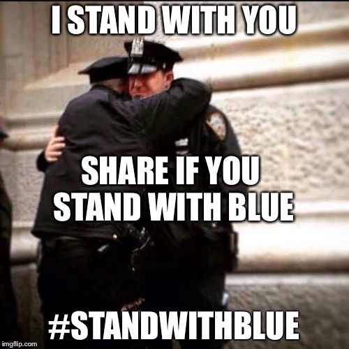 Crying cops | I STAND WITH YOU; SHARE IF YOU STAND WITH BLUE; #STANDWITHBLUE | image tagged in crying cops | made w/ Imgflip meme maker