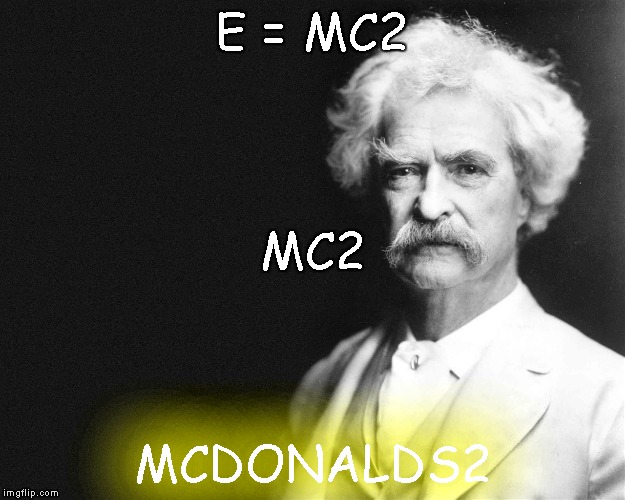 Mark Twain | E = MC2; MC2; MCDONALDS2 | image tagged in mark twain | made w/ Imgflip meme maker
