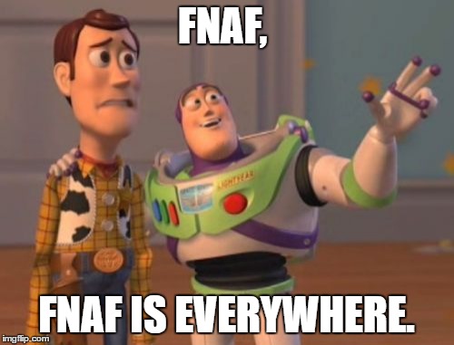 X, X Everywhere Meme | FNAF, FNAF IS EVERYWHERE. | image tagged in memes,x x everywhere | made w/ Imgflip meme maker