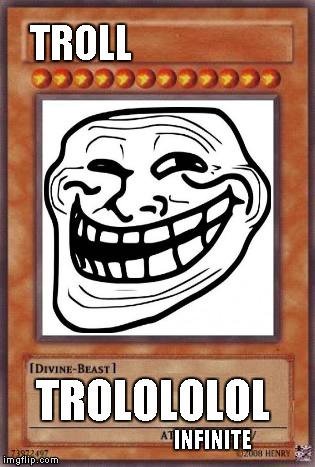 Yugioh card | TROLL; TROLOLOLOL; INFINITE | image tagged in yugioh card | made w/ Imgflip meme maker
