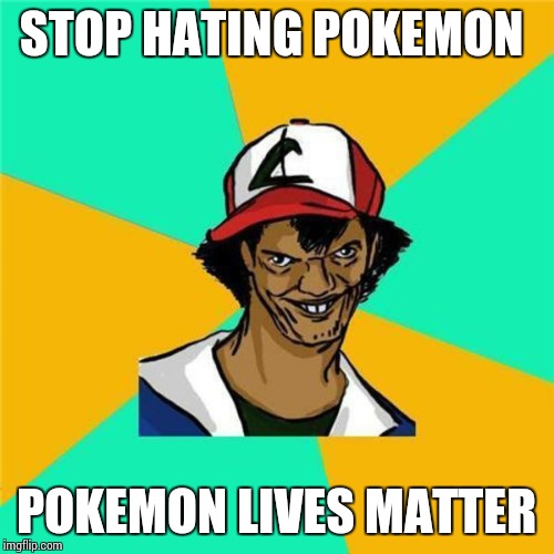 A Long Hard Pokemon Battle | STOP HATING POKEMON; POKEMON LIVES MATTER | image tagged in a long hard pokemon battle | made w/ Imgflip meme maker