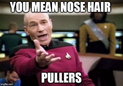 Picard Wtf Meme | YOU MEAN NOSE HAIR PULLERS | image tagged in memes,picard wtf | made w/ Imgflip meme maker