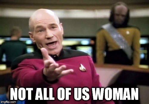 Picard Wtf Meme | NOT ALL OF US WOMAN | image tagged in memes,picard wtf | made w/ Imgflip meme maker