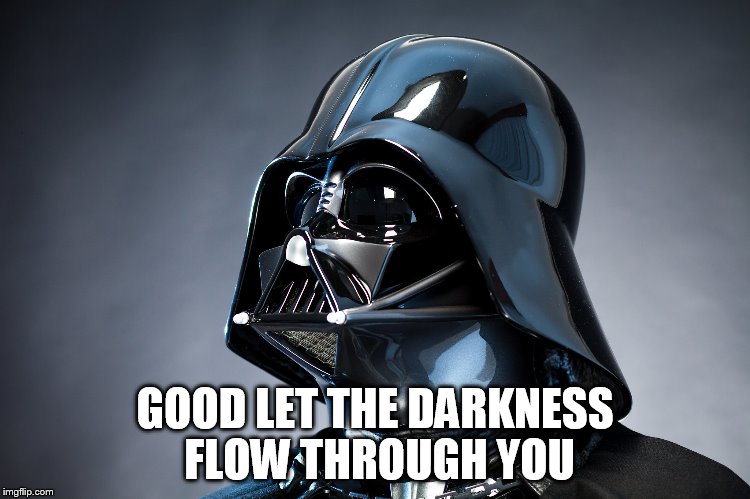 GOOD LET THE DARKNESS FLOW THROUGH YOU | made w/ Imgflip meme maker