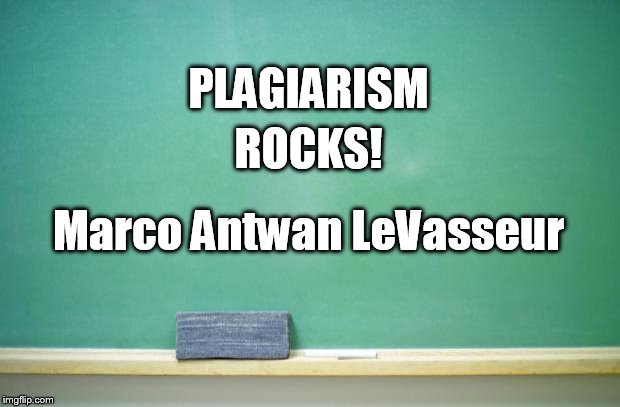 blank chalkboard | PLAGIARISM; ROCKS! Marco Antwan LeVasseur | image tagged in blank chalkboard | made w/ Imgflip meme maker