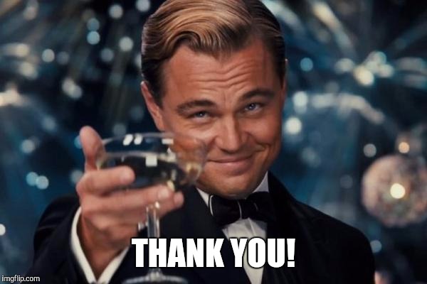 Leonardo Dicaprio Cheers Meme | THANK YOU! | image tagged in memes,leonardo dicaprio cheers | made w/ Imgflip meme maker