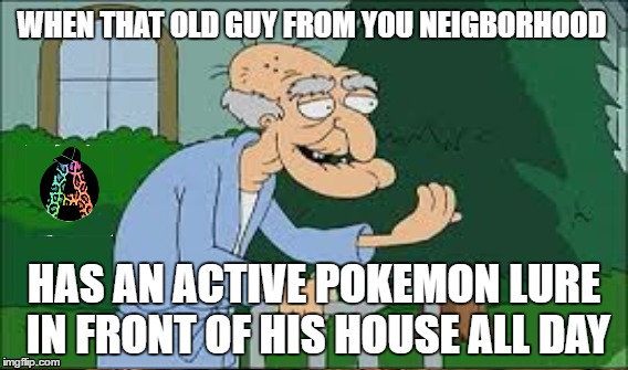 Pokemon go a perverts dream | WHEN THAT OLD GUY FROM YOU NEIGBORHOOD; HAS AN ACTIVE POKEMON LURE IN FRONT OF HIS HOUSE ALL DAY | image tagged in south park,pokemon go,pokemon lure,pervert | made w/ Imgflip meme maker