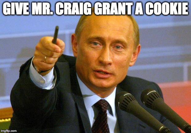 Good Guy Putin Meme | GIVE MR. CRAIG GRANT A COOKIE | image tagged in memes,good guy putin | made w/ Imgflip meme maker