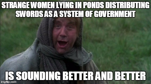 Beats what the parties have picked! | STRANGE WOMEN LYING IN PONDS DISTRIBUTING SWORDS AS A SYSTEM OF GOVERNMENT; IS SOUNDING BETTER AND BETTER | image tagged in monty python and the holy grail,donald trump,hillary clinton | made w/ Imgflip meme maker