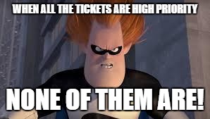 Syndrome Incredibles | WHEN ALL THE TICKETS ARE HIGH PRIORITY; NONE OF THEM ARE! | image tagged in syndrome incredibles | made w/ Imgflip meme maker