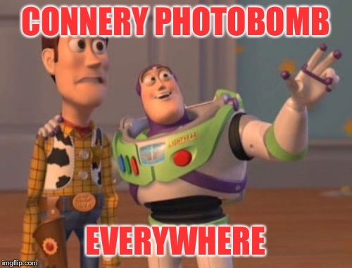 X, X Everywhere Meme | CONNERY PHOTOBOMB EVERYWHERE | image tagged in memes,x x everywhere | made w/ Imgflip meme maker