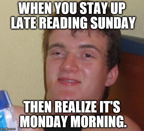 10 Guy Meme | WHEN YOU STAY UP LATE READING SUNDAY; THEN REALIZE IT'S MONDAY MORNING. | image tagged in memes,10 guy | made w/ Imgflip meme maker