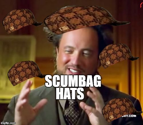 Ancient Aliens Meme | SCUMBAG; HATS | image tagged in memes,ancient aliens,scumbag | made w/ Imgflip meme maker
