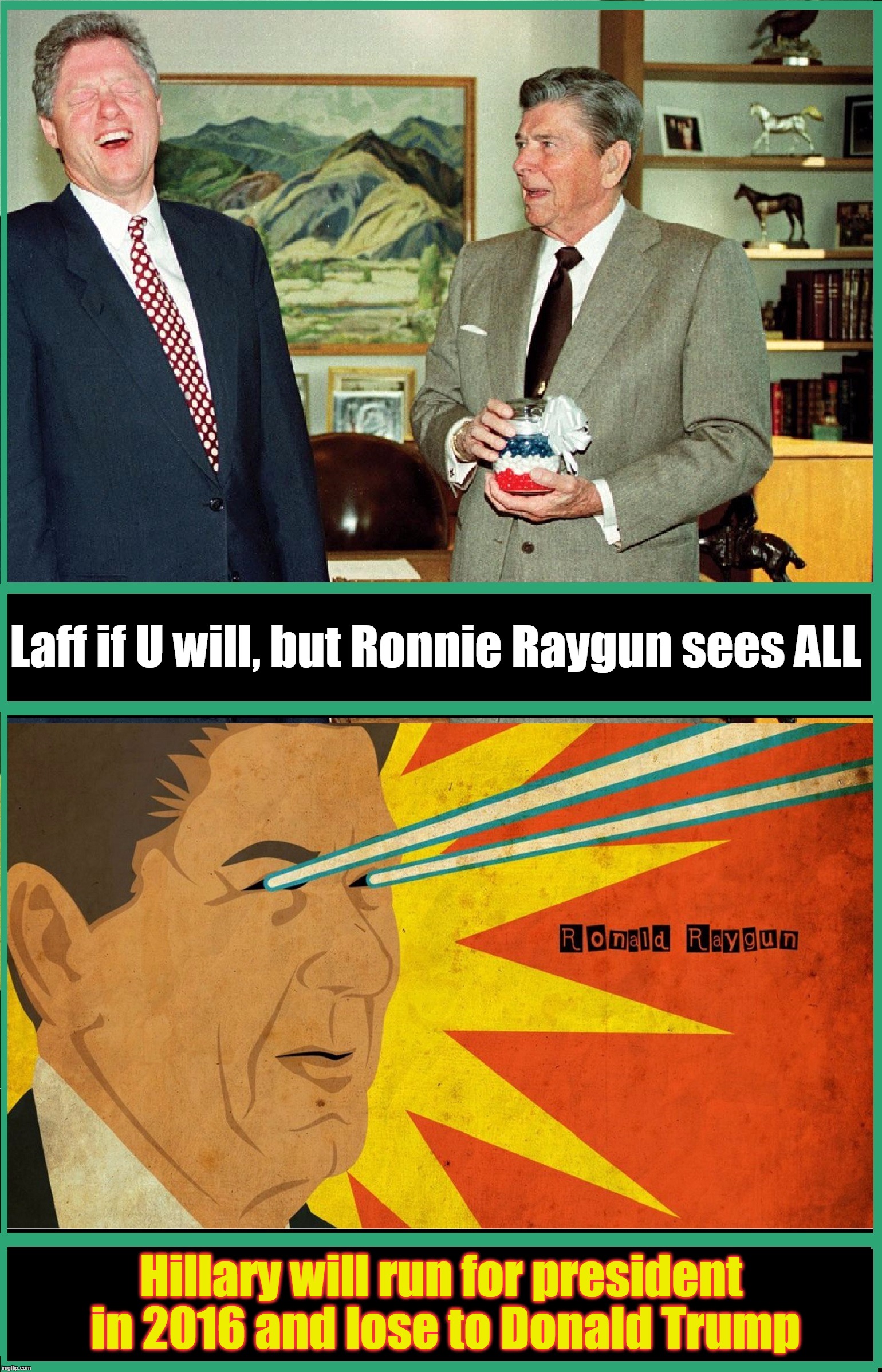 Ronnie Raygun, Superhero | Laff if U will, but Ronnie Raygun sees ALL; Hillary will run for president in 2016 and lose to Donald Trump | image tagged in ronald reagan,bill clinton,hillaryclinton,donald trump,vince vance,hillary loses to trump | made w/ Imgflip meme maker