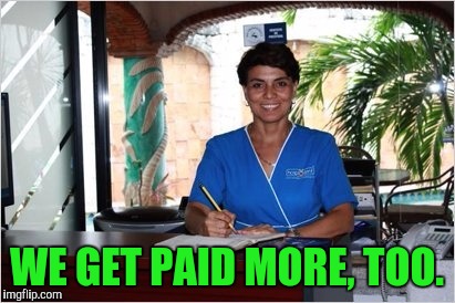 WE GET PAID MORE, TOO. | made w/ Imgflip meme maker