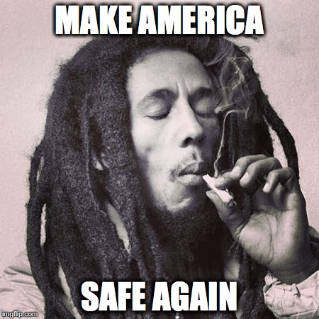 Bob Marley smoking joint | MAKE AMERICA; SAFE AGAIN | image tagged in bob marley smoking joint | made w/ Imgflip meme maker