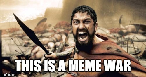 Sparta Leonidas Meme | THIS IS A MEME WAR | image tagged in memes,sparta leonidas | made w/ Imgflip meme maker