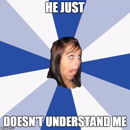 HE JUST DOESN'T UNDERSTAND ME | made w/ Imgflip meme maker