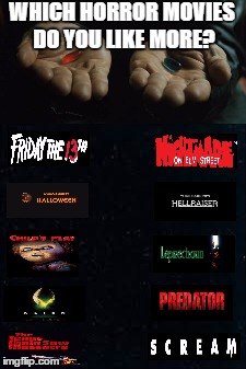 WHICH HORROR MOVIES DO YOU LIKE MORE? | image tagged in red pill | made w/ Imgflip meme maker