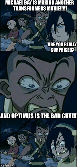 MICHAEL BAY IS MAKING ANOTHER TRANSFORMERS MOVIE!!!!! ARE YOU REALLY SURPRISED? AND OPTIMUS IS THE BAD GUY!!! | image tagged in memes | made w/ Imgflip meme maker