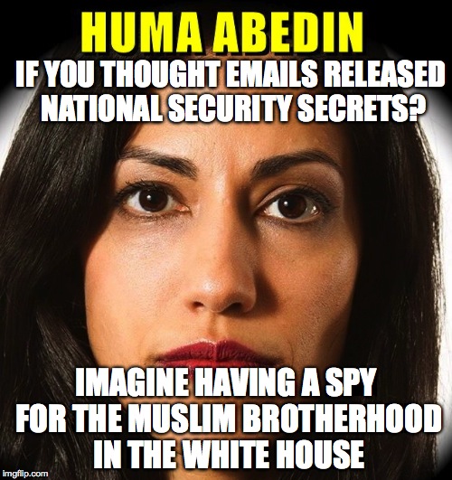 IF YOU THOUGHT EMAILS RELEASED NATIONAL SECURITY SECRETS? IMAGINE HAVING A SPY FOR THE MUSLIM BROTHERHOOD IN THE WHITE HOUSE | image tagged in huma hillary's wife | made w/ Imgflip meme maker