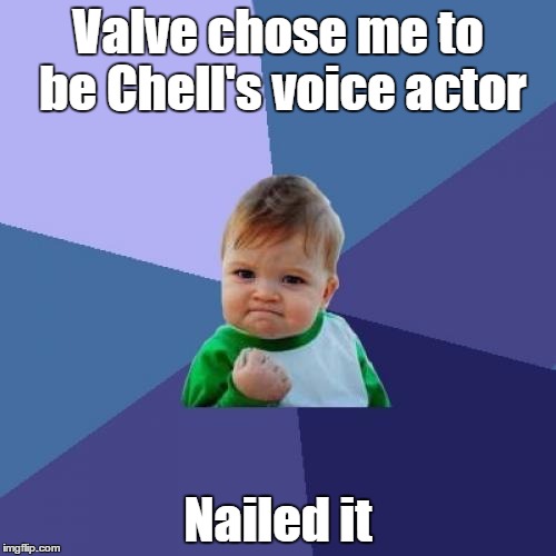 Success Kid Meme | Valve chose me to be Chell's voice actor; Nailed it | image tagged in memes,success kid | made w/ Imgflip meme maker
