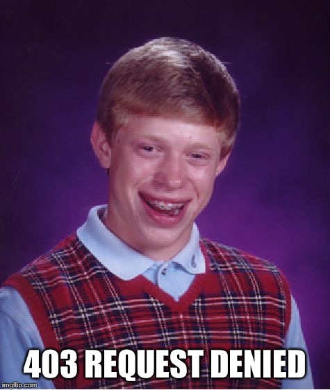 Bad Luck Brian Meme | 403 REQUEST DENIED | image tagged in memes,bad luck brian | made w/ Imgflip meme maker
