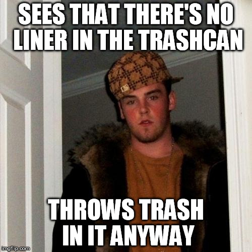 Scumbag Steve | SEES THAT THERE'S NO LINER IN THE TRASHCAN; THROWS TRASH IN IT ANYWAY | image tagged in memes,scumbag steve,AdviceAnimals | made w/ Imgflip meme maker