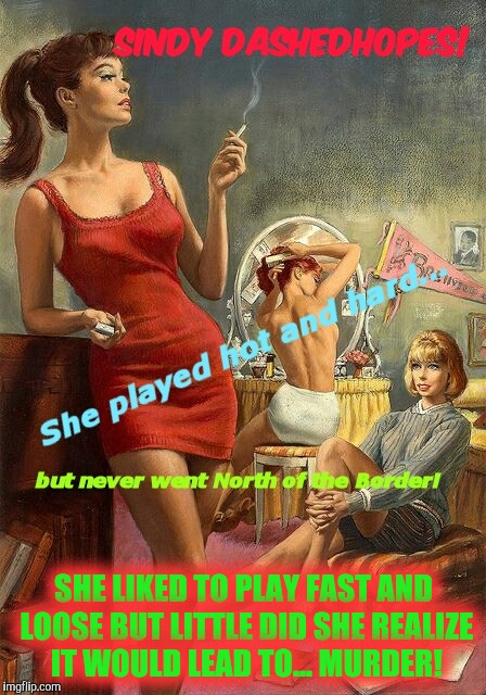 PulpArt | SHE LIKED TO PLAY FAST AND LOOSE BUT LITTLE DID SHE REALIZE IT WOULD LEAD TO... MURDER! | image tagged in comics/cartoons | made w/ Imgflip meme maker