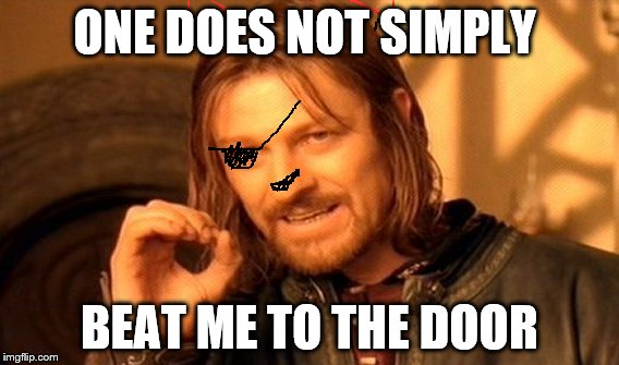 One Does Not Simply | ONE DOES NOT SIMPLY; BEAT ME TO THE DOOR | image tagged in memes,one does not simply | made w/ Imgflip meme maker
