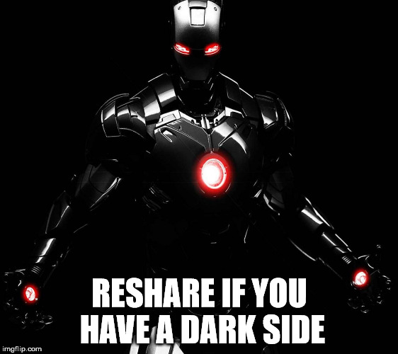 RESHARE IF YOU HAVE A DARK SIDE | image tagged in evil iron man | made w/ Imgflip meme maker