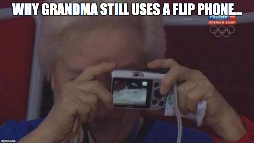 why grandma still uses a flip phone | WHY GRANDMA STILL USES A FLIP PHONE... | image tagged in grandma,camera,fail,old lady,old people | made w/ Imgflip meme maker
