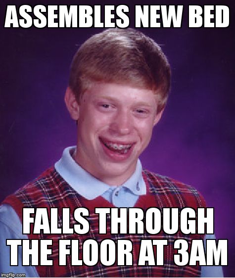 Bad Luck Brian Meme | ASSEMBLES NEW BED FALLS THROUGH THE FLOOR AT 3AM | image tagged in memes,bad luck brian | made w/ Imgflip meme maker