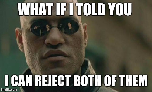 Matrix Morpheus Meme | WHAT IF I TOLD YOU I CAN REJECT BOTH OF THEM | image tagged in memes,matrix morpheus | made w/ Imgflip meme maker