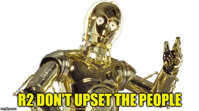 R2 DON'T UPSET THE PEOPLE | made w/ Imgflip meme maker