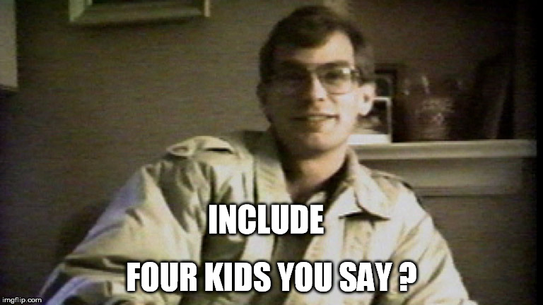 INCLUDE; FOUR KIDS YOU SAY ? | made w/ Imgflip meme maker