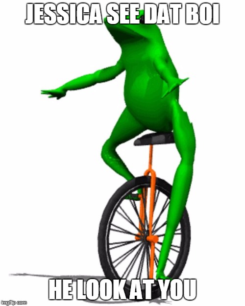 dat boi | JESSICA SEE DAT BOI; HE LOOK AT YOU | image tagged in dat boi | made w/ Imgflip meme maker