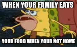 Spongegar | WHEN YOUR FAMILY EATS; YOUR FOOD WHEN YOUR NOT HOME | image tagged in spongegar meme | made w/ Imgflip meme maker