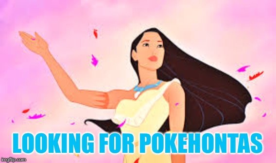 LOOKING FOR POKEHONTAS | made w/ Imgflip meme maker