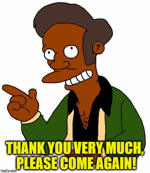 THANK YOU VERY MUCH, PLEASE COME AGAIN! | made w/ Imgflip meme maker